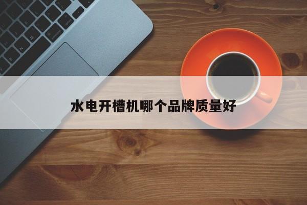 水电开槽机哪个品牌质量好