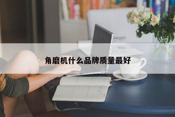 角磨机什么品牌质量更好