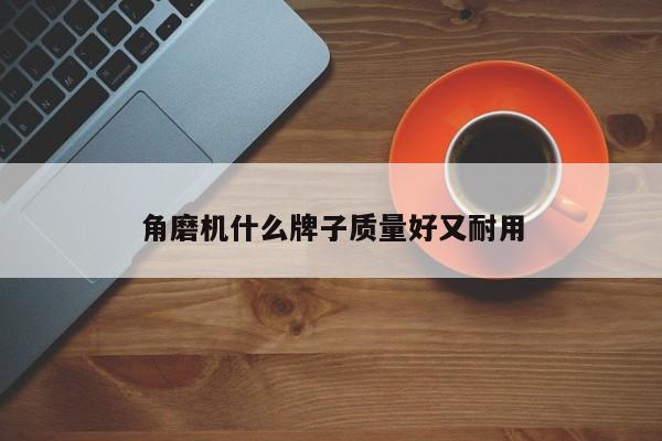 角磨机什么牌子质量好又耐用