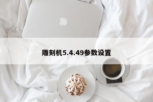雕刻机5.4.49参数设置
