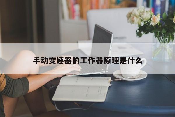手动变速器的工作器原理是什么