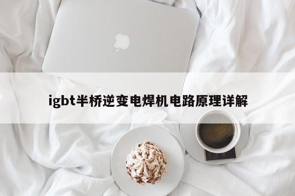 igbt半桥逆变电焊机电路原理详解