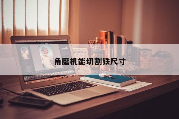 角磨机能切割铁尺寸