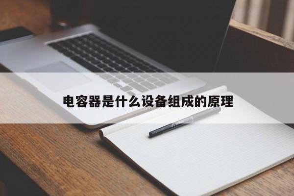 电容器是什么设备组成的原理