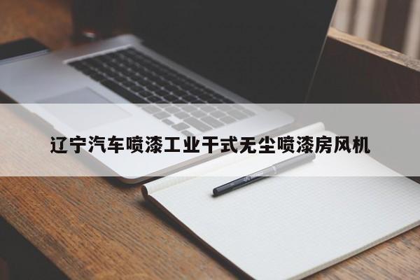 辽宁汽车喷漆工业干式无尘喷漆房风机
