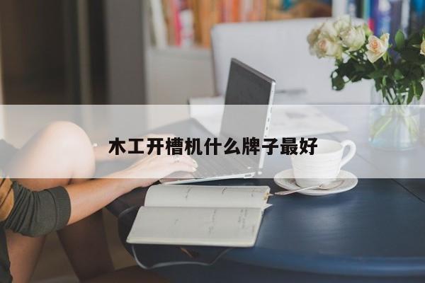 木工开槽机什么牌子更好
