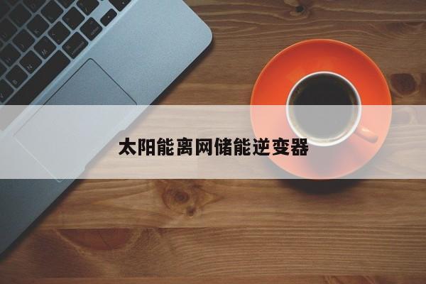 太阳能离网储能逆变器