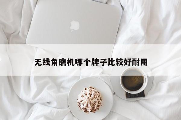 无线角磨机哪个牌子比较好耐用